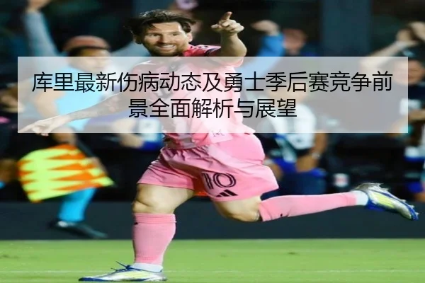 库里最新伤病动态及勇士季后赛竞争前景全面解析与展望